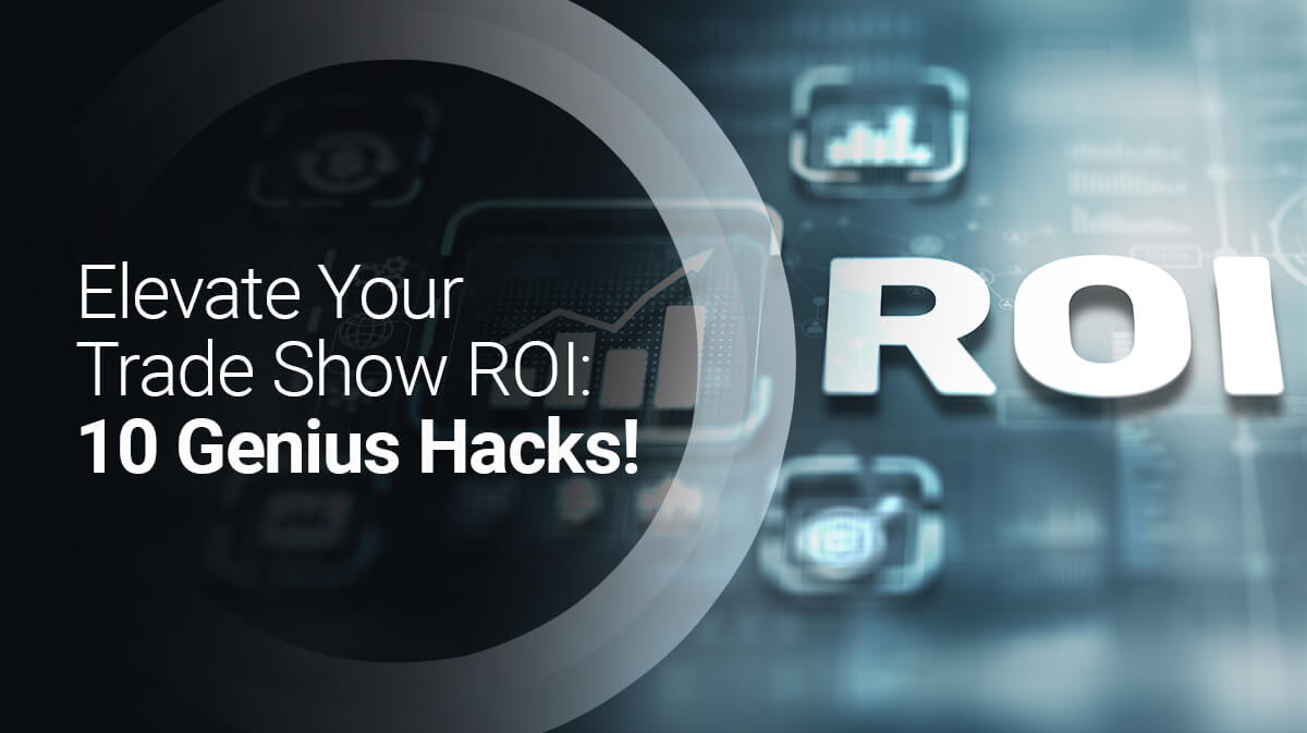 Unlock Maximum Trade Show ROI with These 10 Clever Tricks!