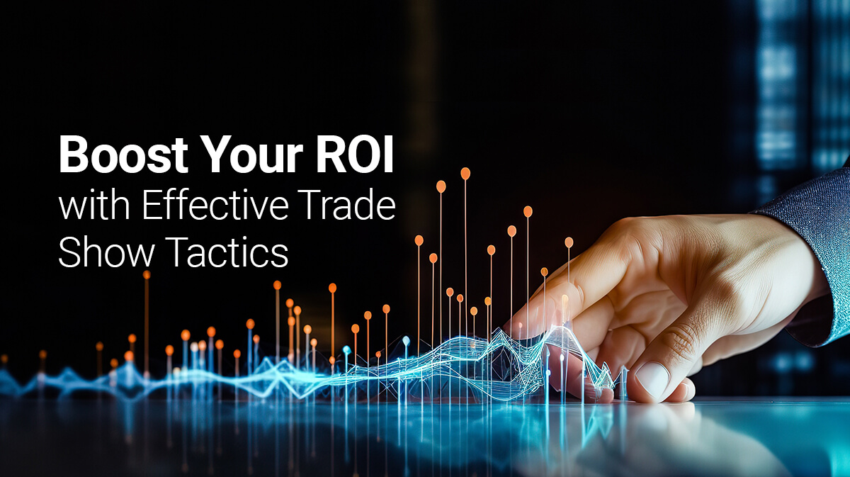 How to Market Your Business and Maximize ROI at Trade Shows?