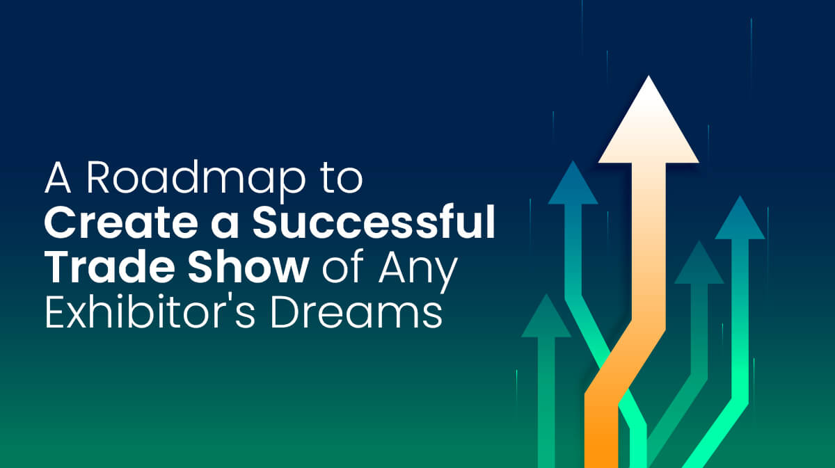 Road Map to Create Successful Trade Show of Any Exhibitor's Dreams