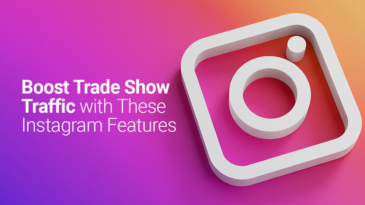 Trade Show Marketing with Instagram: Four Features You Shouldn’t Ignore