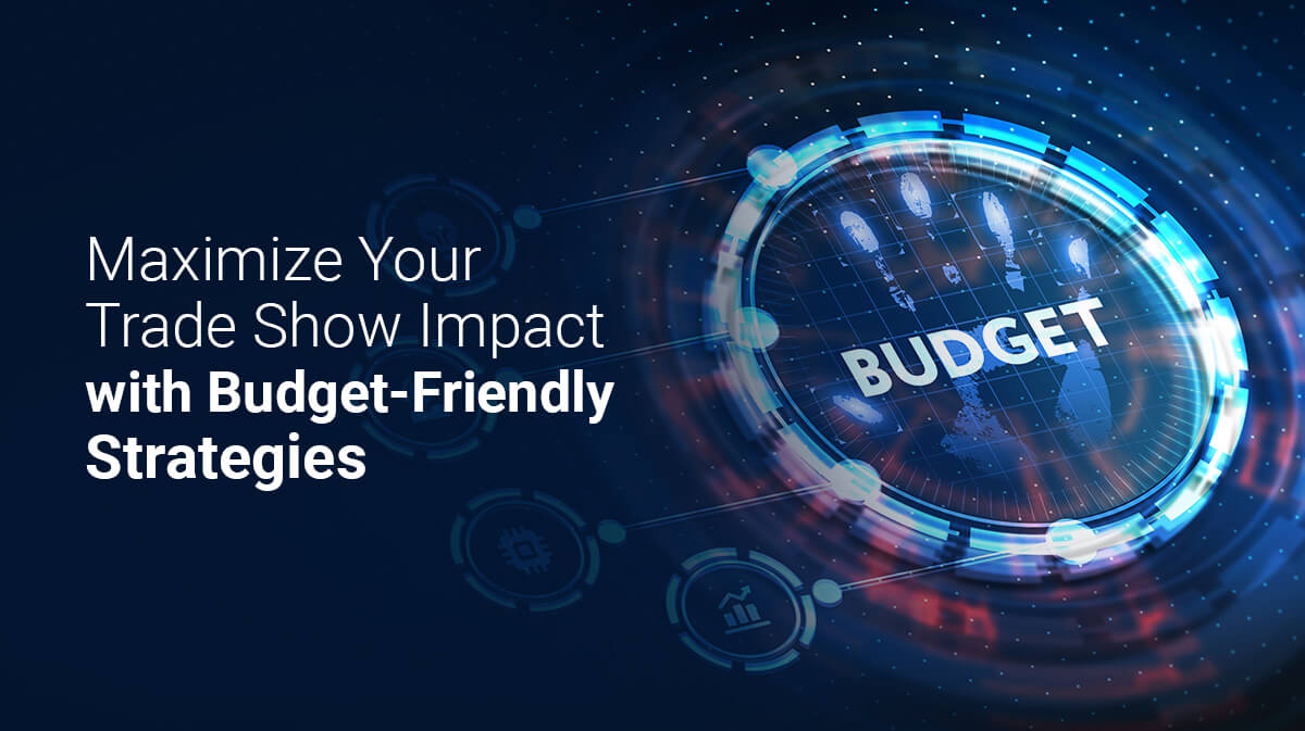 5 Smart Ways to Optimize Your Trade Show Marketing Budget