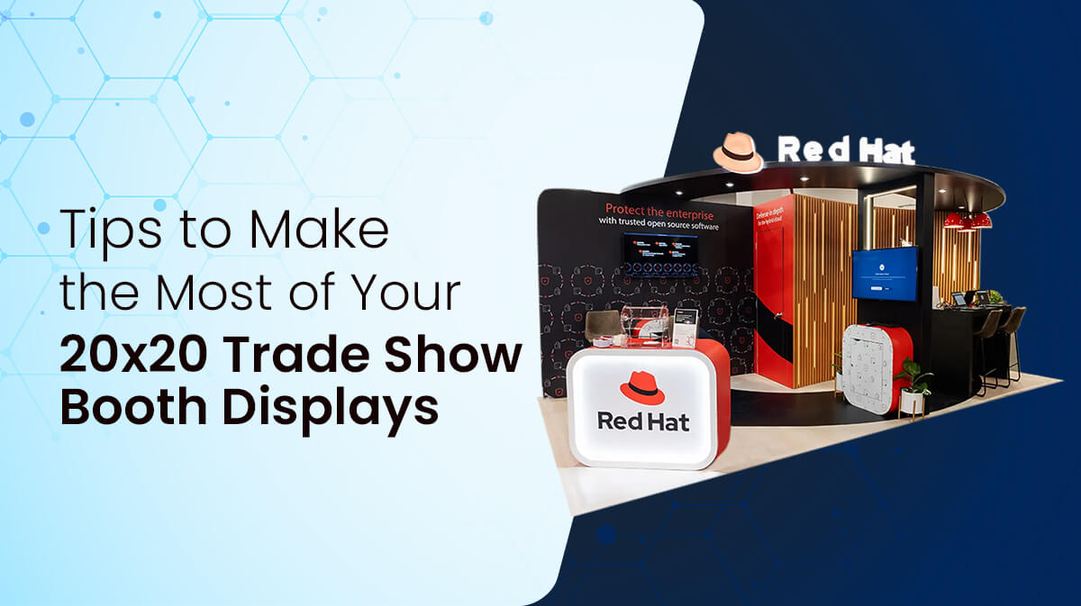 How to Make the Most of Your 20x20 Trade Show Booth Displays?