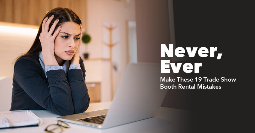 Never, Ever Make These 19 Trade Show Booth Rental Mistakes