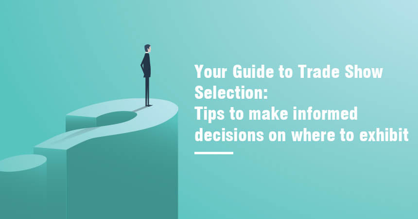 Your Guide to Trade Show Selection. Tips to make informed decisions on where to exhibit