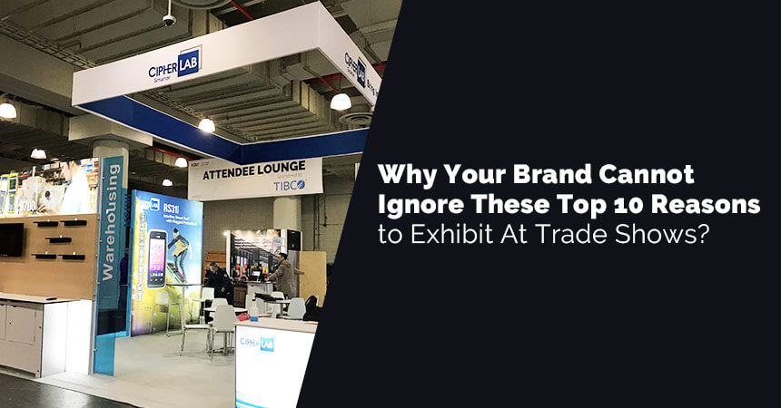Why Your Brand Cannot Ignore These Top 10 Reasons to Exhibit At Trade Shows?