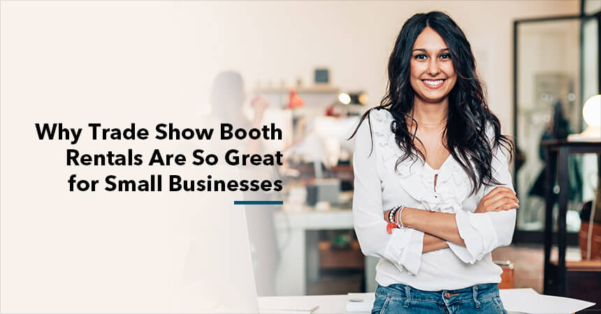 Why Trade Show Booth Rentals Are So Great for Small Businesses