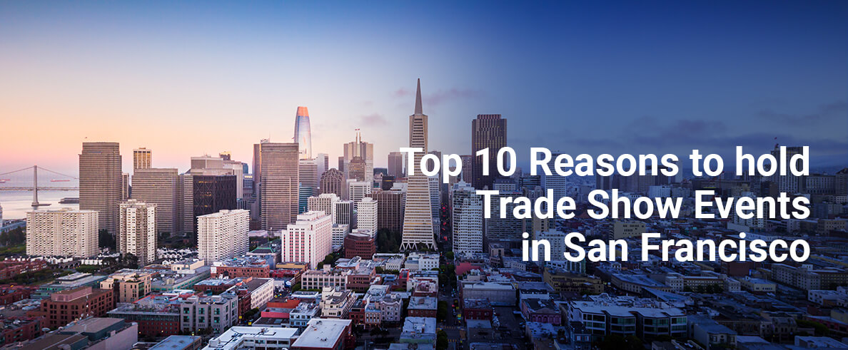 Top Reasons To Hold Trade Show Events in San Francisco